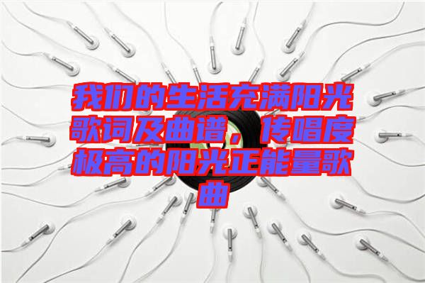 我們的生活充滿陽光歌詞及曲譜，傳唱度極高的陽光正能量歌曲
