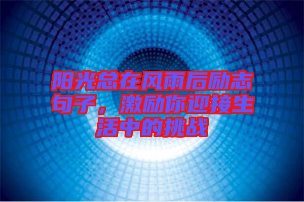 陽(yáng)光總在風(fēng)雨后勵(lì)志句子，激勵(lì)你迎接生活中的挑戰(zhàn)
