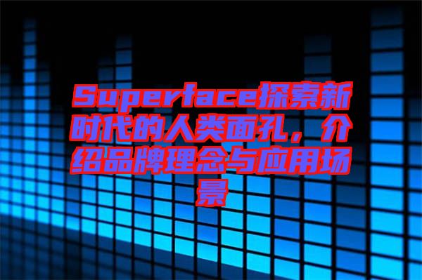 Superface探索新時代的人類面孔，介紹品牌理念與應用場景