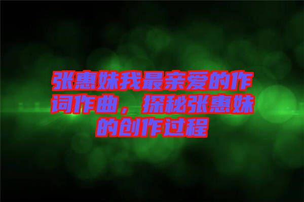 張惠妹我最親愛的作詞作曲，探秘張惠妹的創(chuàng)作過程