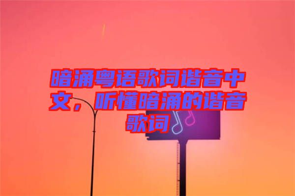 暗涌粵語歌詞諧音中文，聽懂暗涌的諧音歌詞