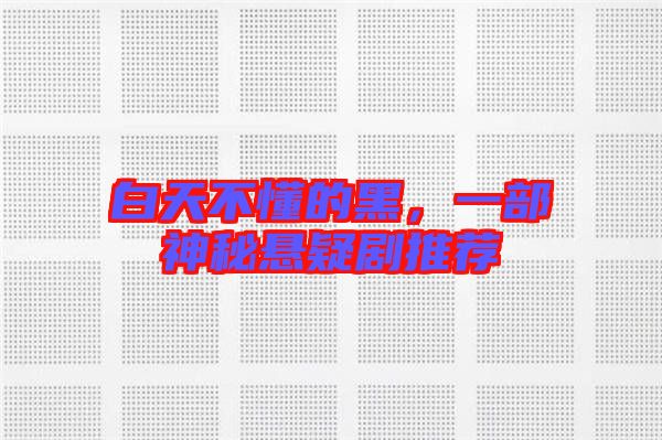 白天不懂的黑，一部神秘懸疑劇推薦