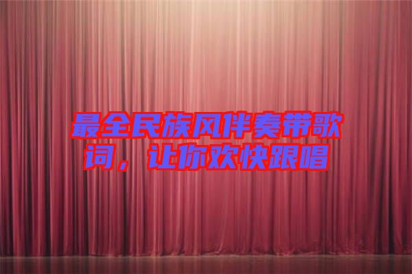 最全民族風(fēng)伴奏帶歌詞，讓你歡快跟唱