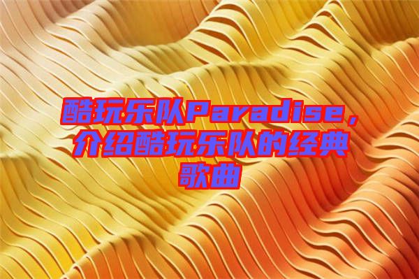 酷玩樂隊(duì)Paradise，介紹酷玩樂隊(duì)的經(jīng)典歌曲