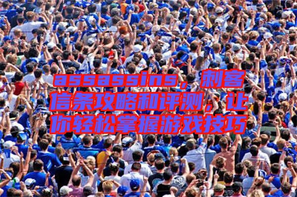 assassins，刺客信條攻略和評測，讓你輕松掌握游戲技巧