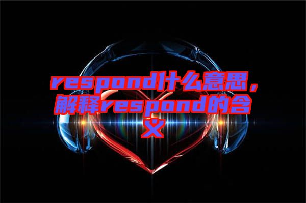 respond什么意思，解釋respond的含義