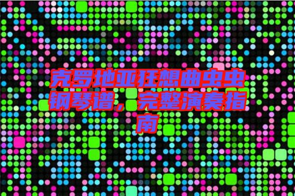 克羅地亞狂想曲蟲(chóng)蟲(chóng)鋼琴譜，完整演奏指南