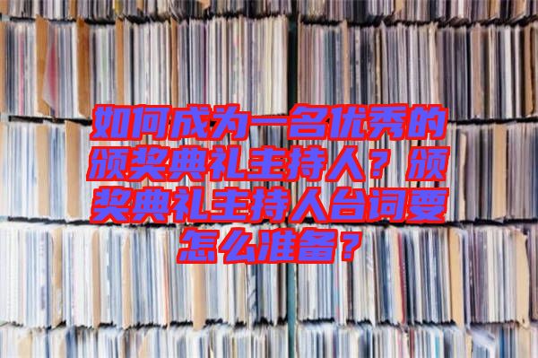如何成為一名優(yōu)秀的頒獎(jiǎng)典禮主持人？頒獎(jiǎng)典禮主持人臺詞要怎么準(zhǔn)備？