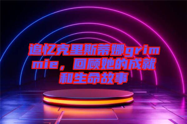追憶克里斯蒂娜grimmie，回顧她的成就和生命故事
