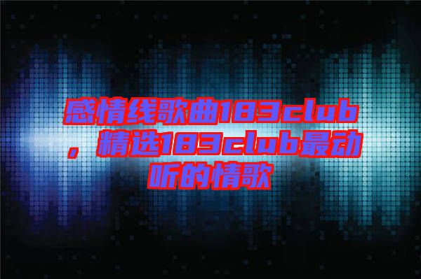 感情線歌曲183club，精選183club最動聽的情歌