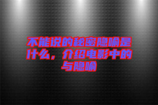 不能說的秘密隱喻是什么，介紹電影中的與隱喻
