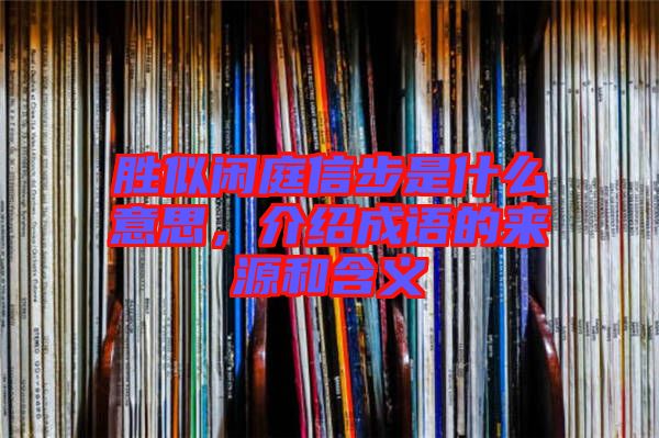 勝似閑庭信步是什么意思，介紹成語的來源和含義