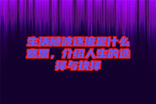 生活隨波逐流是什么意思，介紹人生的選擇與抉擇