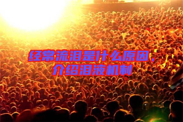 經(jīng)常流淚是什么原因，介紹淚液機制