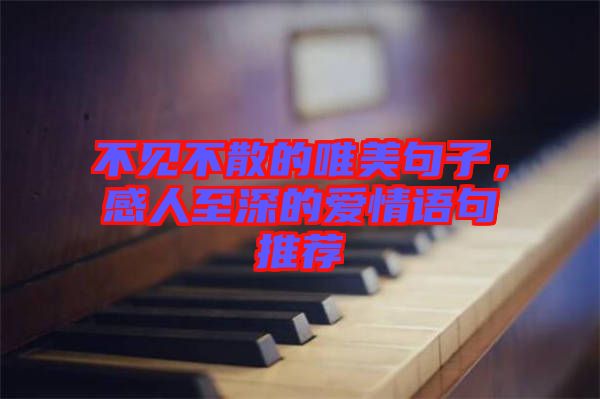 不見不散的唯美句子，感人至深的愛情語句推薦