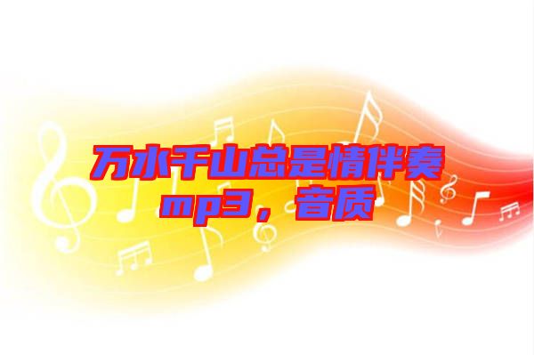 萬(wàn)水千山總是情伴奏mp3，音質(zhì)
