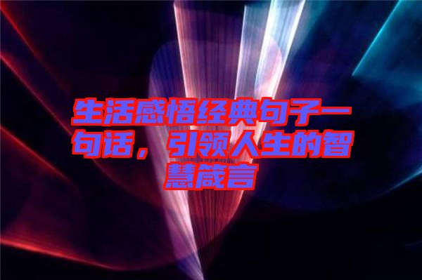 生活感悟經(jīng)典句子一句話，引領人生的智慧箴言