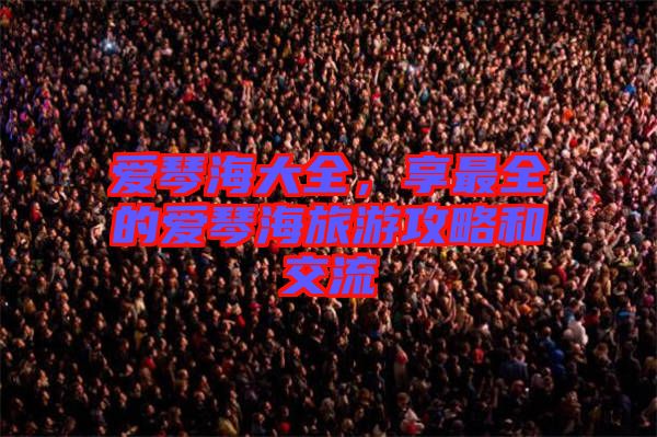 愛琴海大全，享最全的愛琴海旅游攻略和交流