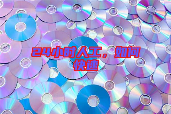 24小時(shí)人工，如何快速