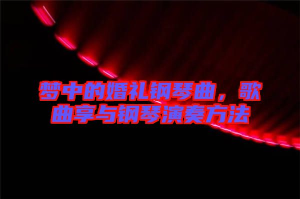 夢中的婚禮鋼琴曲，歌曲享與鋼琴演奏方法