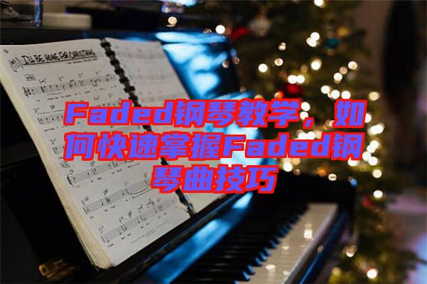 Faded鋼琴教學(xué)，如何快速掌握Faded鋼琴曲技巧