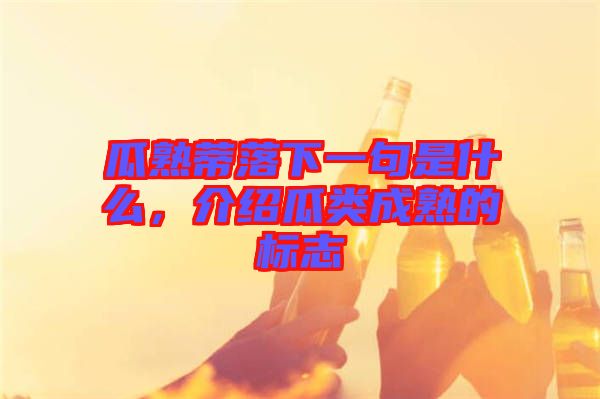 瓜熟蒂落下一句是什么，介紹瓜類(lèi)成熟的標(biāo)志