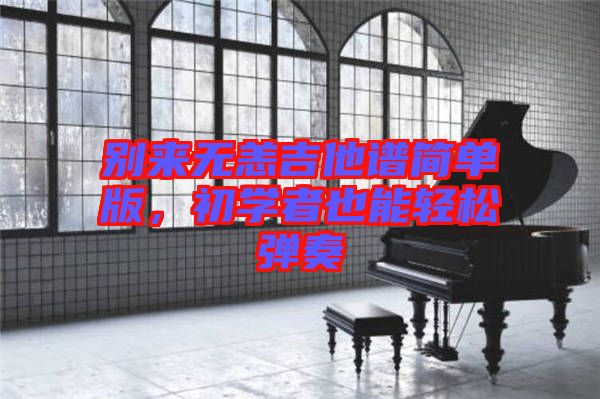 別來無恙吉他譜簡單版，初學(xué)者也能輕松彈奏