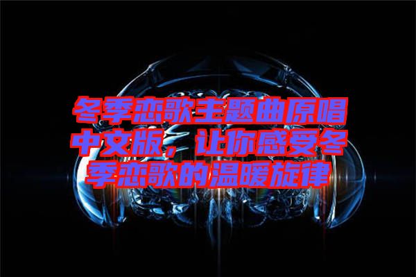 冬季戀歌主題曲原唱中文版，讓你感受冬季戀歌的溫暖旋律