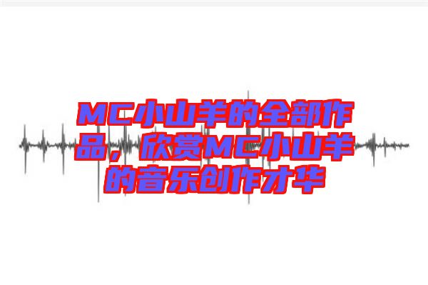 MC小山羊的全部作品，欣賞MC小山羊的音樂創(chuàng)作才華