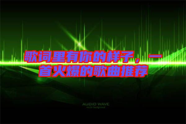 歌詞里有你的樣子，一首火爆的歌曲推薦