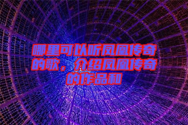 哪里可以聽鳳凰傳奇的歌，介紹鳳凰傳奇的作品和