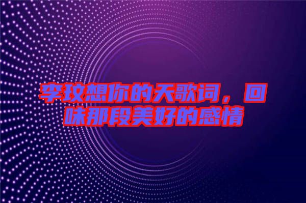 李玟想你的天歌詞，回味那段美好的感情