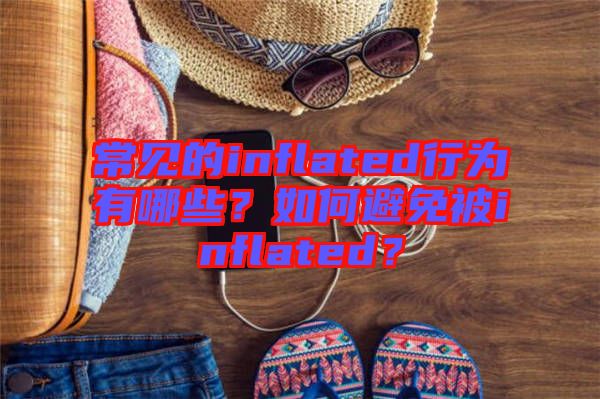 常見的inflated行為有哪些？如何避免被inflated？