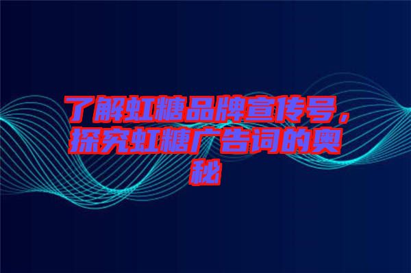 了解虹糖品牌宣傳號，探究虹糖廣告詞的奧秘