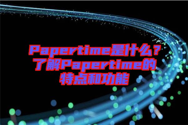 Papertime是什么？了解Papertime的特點和功能