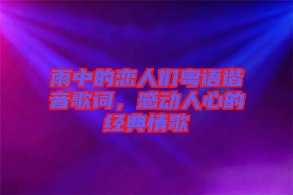 雨中的戀人們粵語(yǔ)諧音歌詞，感動(dòng)人心的經(jīng)典情歌