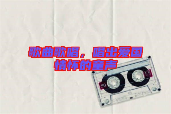 歌曲歌唱，唱出愛(ài)國(guó)情懷的童聲