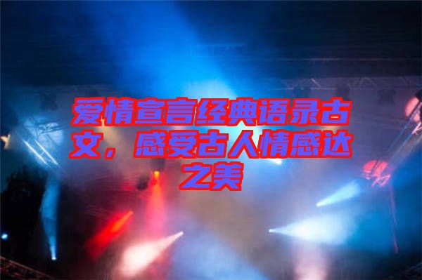 愛情宣言經(jīng)典語錄古文，感受古人情感達(dá)之美
