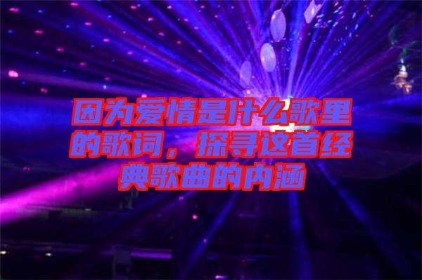 因?yàn)閻矍槭鞘裁锤枥锏母柙~，探尋這首經(jīng)典歌曲的內(nèi)涵