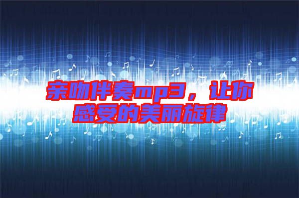 親吻伴奏mp3，讓你感受的美麗旋律