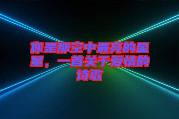 你是那空中最亮的星星，一首關(guān)于愛(ài)情的詩(shī)歌