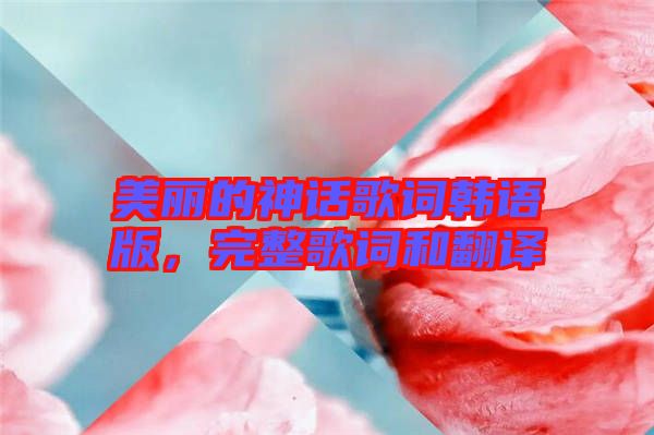 美麗的神話歌詞韓語版，完整歌詞和翻譯