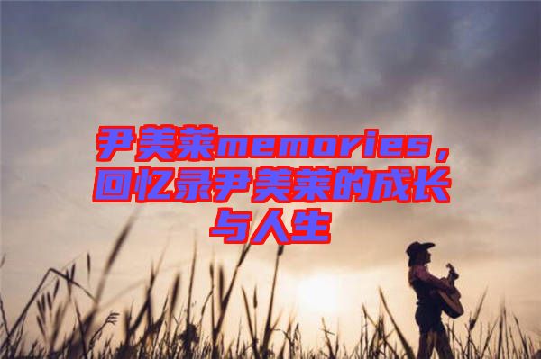 尹美萊memories，回憶錄尹美萊的成長與人生