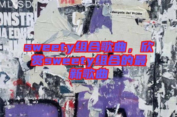 sweety組合歌曲，欣賞sweety組合的最新歌曲