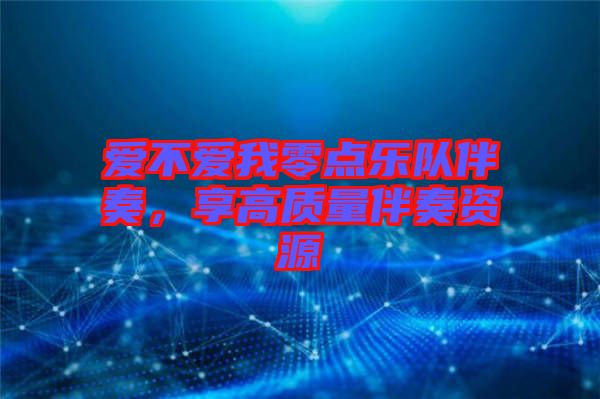 愛不愛我零點樂隊伴奏，享高質量伴奏資源