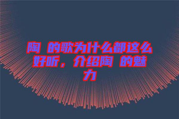 陶喆的歌為什么都這么好聽，介紹陶喆的魅力