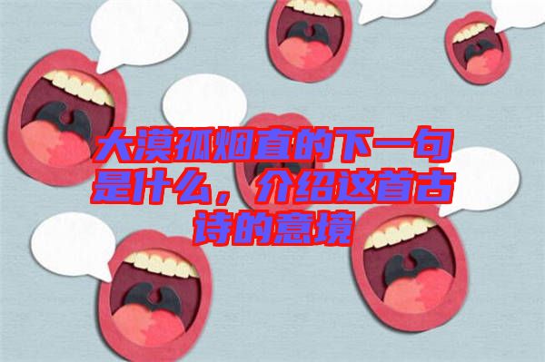 大漠孤煙直的下一句是什么，介紹這首古詩的意境
