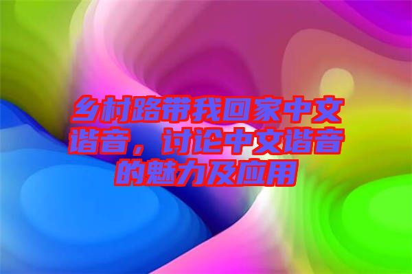 鄉(xiāng)村路帶我回家中文諧音，討論中文諧音的魅力及應(yīng)用