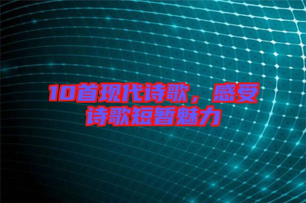 10首現(xiàn)代詩歌，感受詩歌短暫魅力