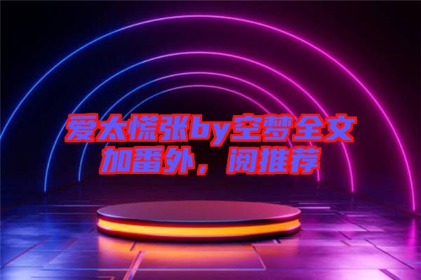 愛(ài)太慌張by空夢(mèng)全文加番外，閱推薦